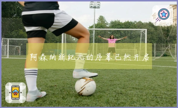 阿森纳新纪元的序幕已然开启